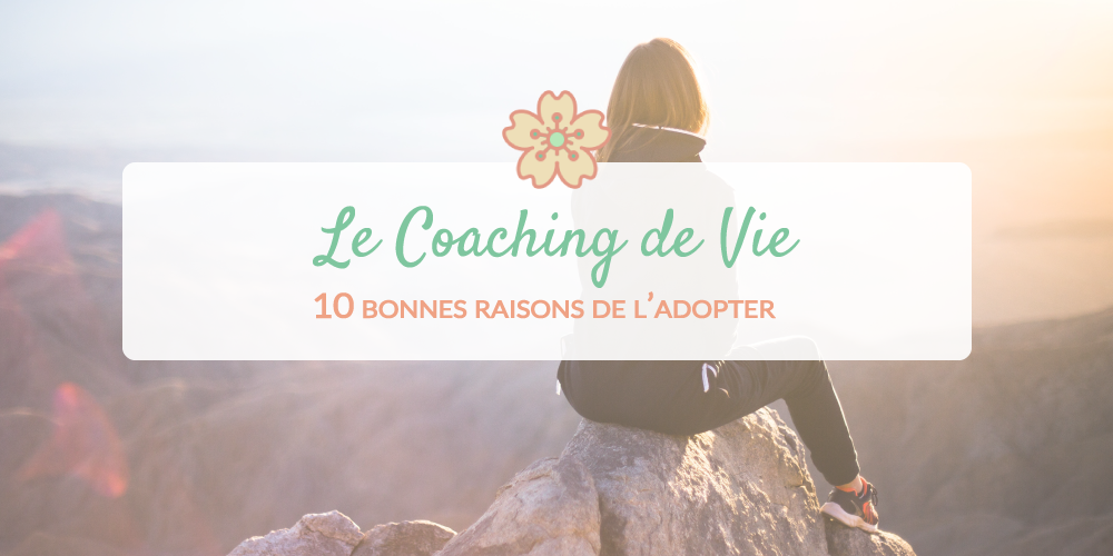 10 bonnes raisons d’adopter le coaching de vie (séances à Brest ou en visio-conférence)